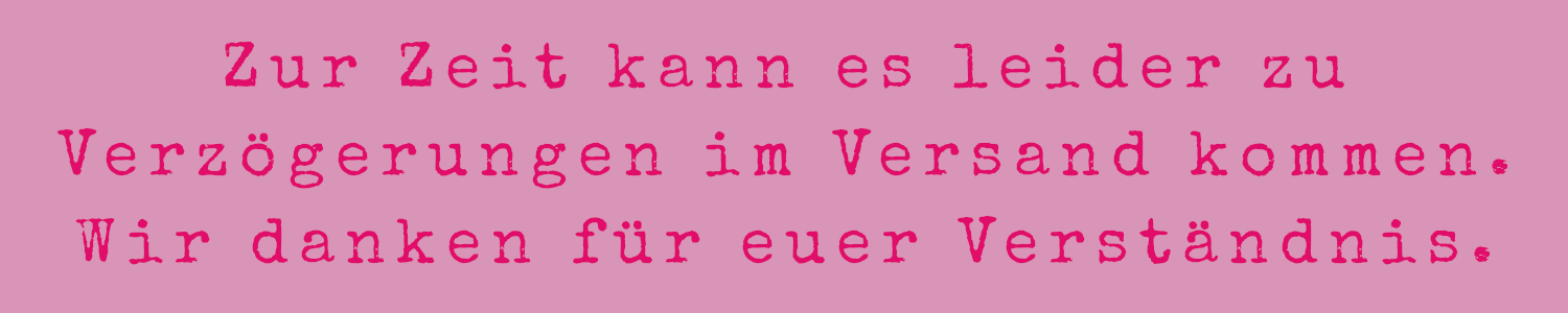 Schriftzug: Zur Zeit kann es leider zu Verzögerungen im Versand kommen. Wir danken für euer Verständnis.