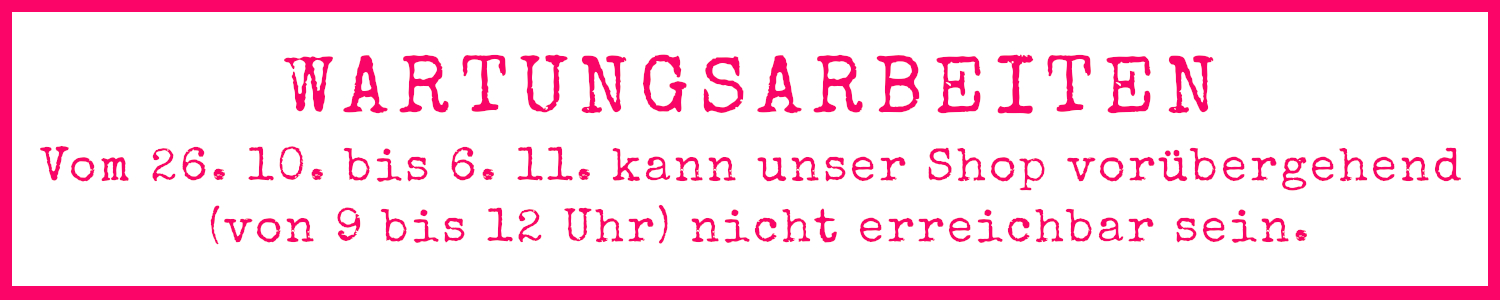 Wartungsarbeiten, vom 26.10. bis 6.11. kann unser Shop vorübrgehend, von 9 bis 12 Uhr nicht ereichbar sein.